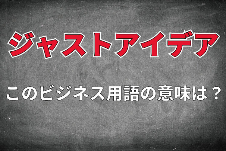 ビジネス用語「ジャストアイデア」とはどんな意味？その意味がちょっと意外？？