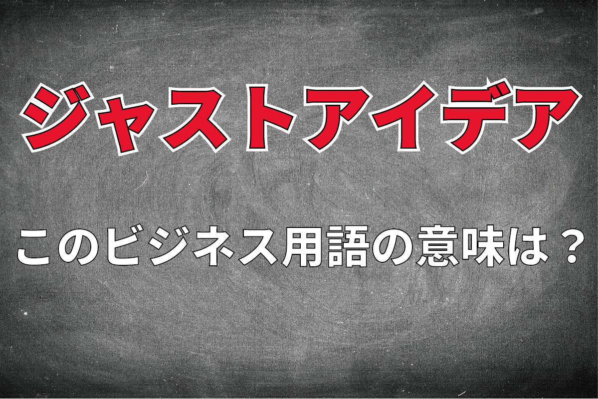 ビジネス用語「ジャストアイデア」とはどんな意味？その意味がちょっと意外？？