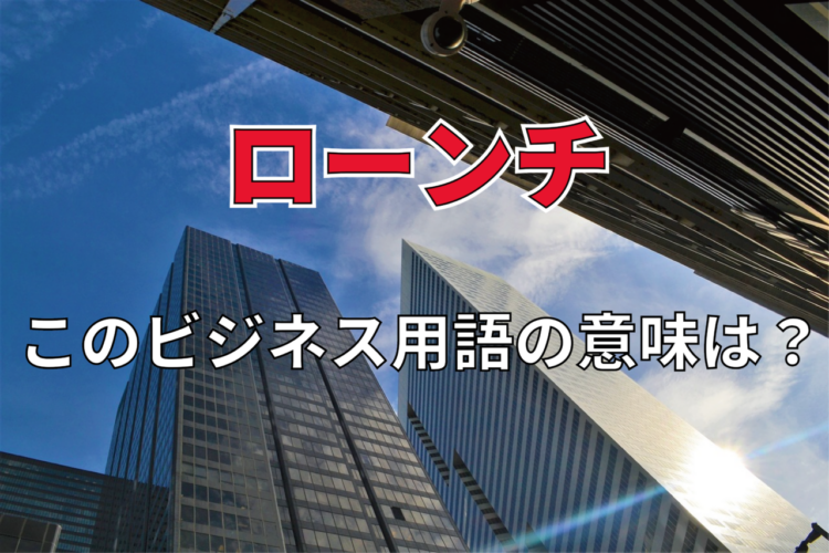 ビジネス用語「ローンチ」とはどんな意味？その由来や関連用語は？