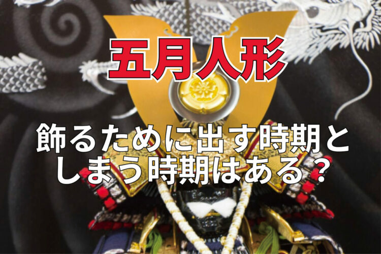 端午の節句で飾られる「五月人形」。いつ出せばいいもの？いつまで出していて平気？すぐしまわないと行けないの？