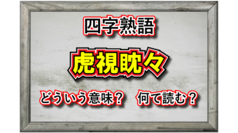 「虎視眈々」とはどんな意味の四字熟語？その成り立ちや類義語は？