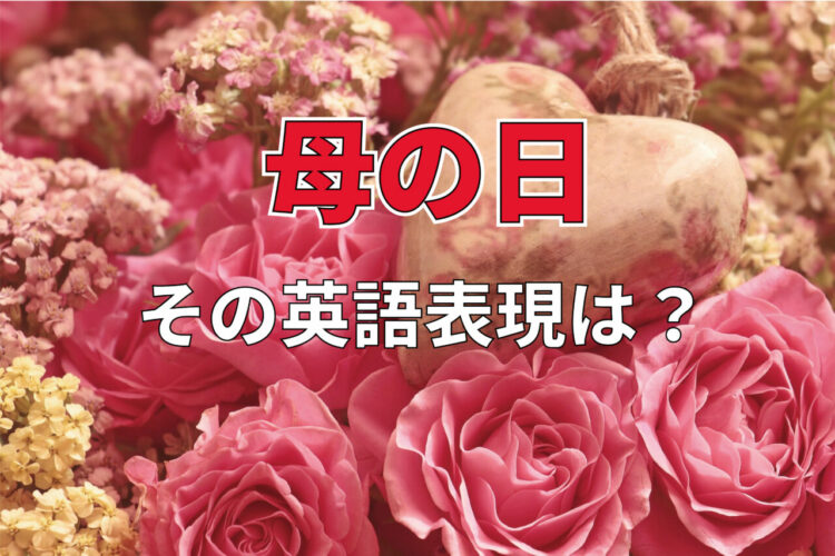 5月の第2日曜日にある「母の日」。英語だとなんと言うの？アメリカなど外国にもある行事・風習なの？