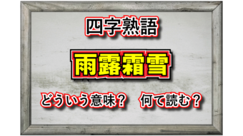 「雨露霜雪」とはどんな意味の四字熟語？ただ天気を並び立てただけの言葉ではない？！