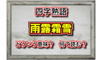 「雨露霜雪」とはどんな意味の四字熟語?ただ天気を並び立てただけの言葉ではない?!