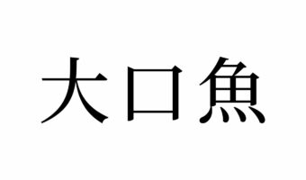 【読めたらスゴイ!】「大口魚」ってどんな魚?「小口魚」もあるの?この漢字、あなたは読めますか?