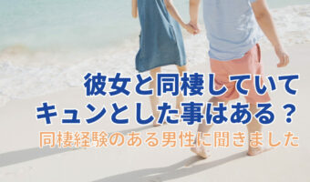 彼女と同棲していてキュンとした事はある？逆にどんなことで幻滅した事がある？【2023年アンケート調査】
