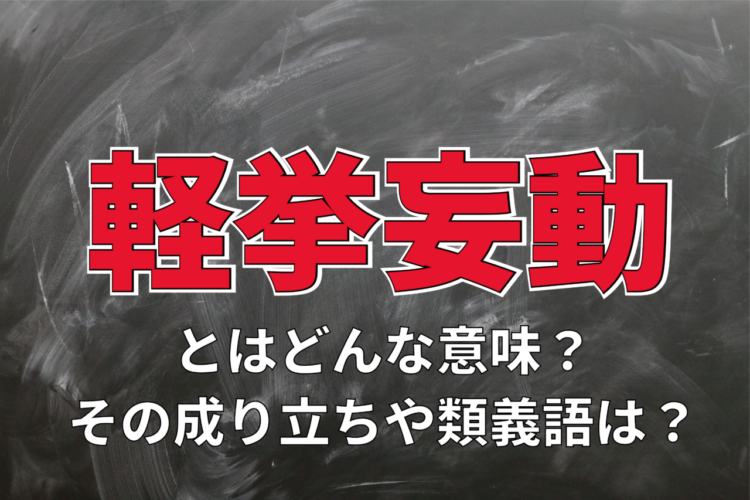 「軽挙妄動」とはどんな意味？どのような行動を表す言葉か、類義語とあわせて解説！！