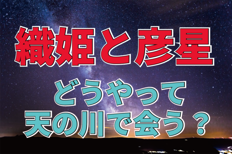 七夕の夜、織姫（織女）と彦星（牽牛）は天の川を渡り年に一度の再会を喜ぶというけれど、どうやって会うの？