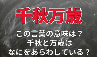 「千秋万歳」とはどんな意味？千秋と万歳とはそれぞれ何をあらわしている？