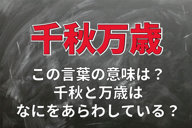 「千秋万歳」とはどんな意味？千秋と万歳とはそれぞれ何をあらわしている？
