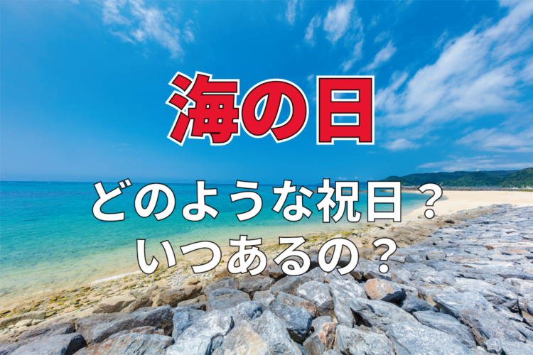 祝日のひとつ「海の日」とはどんな日？いつあってなぜ休みとなるの？