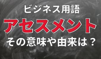 評価をあらわす「アセスメント」はどんな意味のビジネス用語?アセスメントにはどのような種類がある?