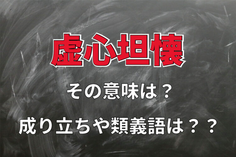 「虚心坦懐」とはどんな意味？「虚心」は虚ろな心なんてネガティブな意味合いではありません！！