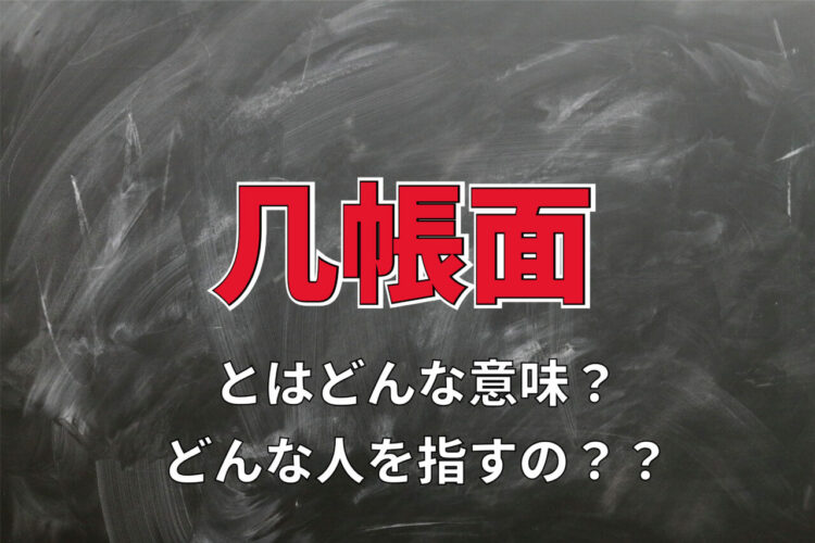 「几帳面」とはどんな意味？どのような性格の人を指す言葉？その由来は？？