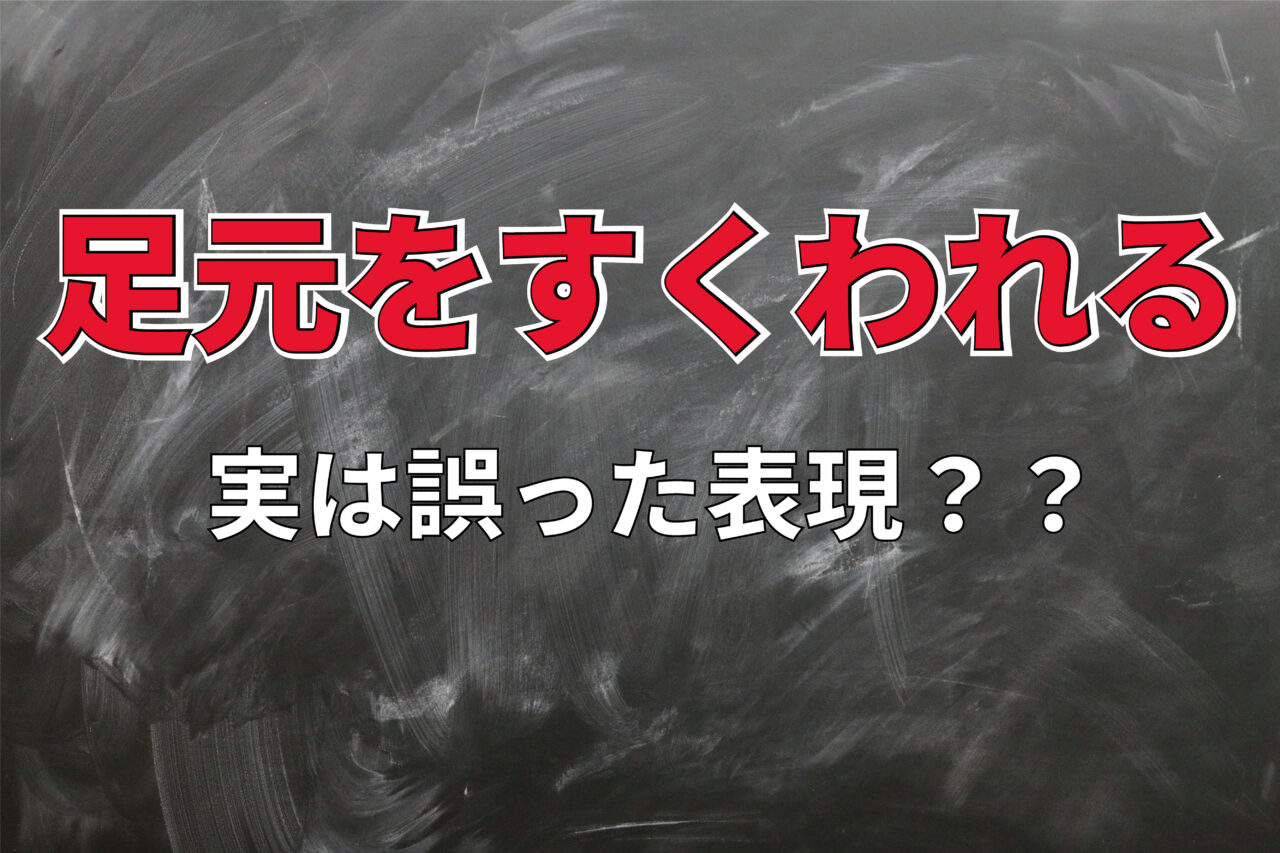 「足元をすくわれる」は間違った表現！？「すくう」の意味を確かめたら確かに意味のない行動をあらわしていた！！