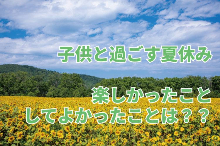 子供と過ごす夏休み。楽しかったことやしてよかったことは？？【2023年アンケート調査】