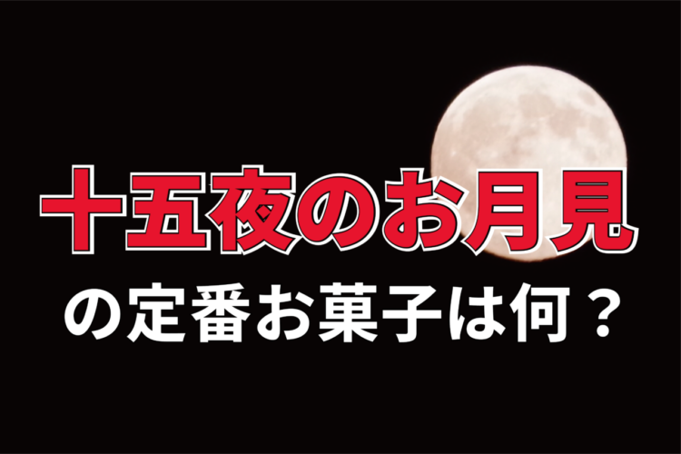 お月見をする「十五夜」、この時食べる定番お菓子は？