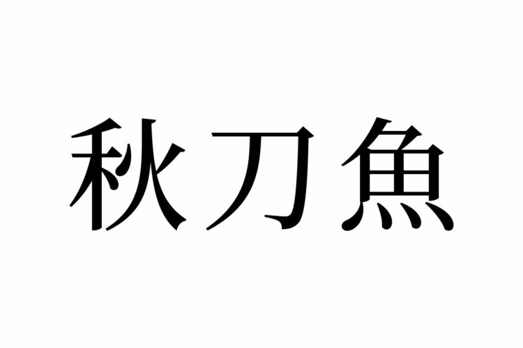 【読めたらスゴイ！】「秋刀魚」ってどんな魚？？秋の味覚としてお馴染みのあのサカナです！この漢字、あなたは読めますか？