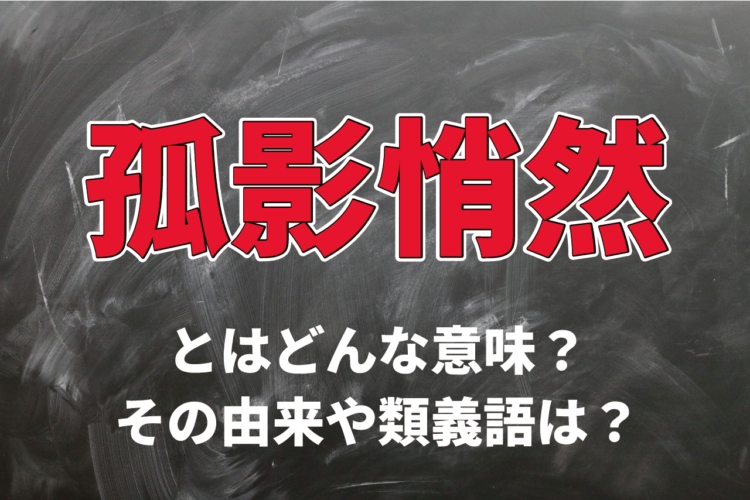 「孤影悄然」とはどんな意味？その成り立ちや類義語は？？