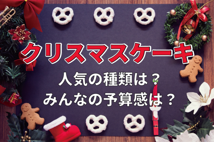【お金のはなし】クリスマスケーキで人気の種類は？その予算や購入場所は？【2023年アンケート調査】
