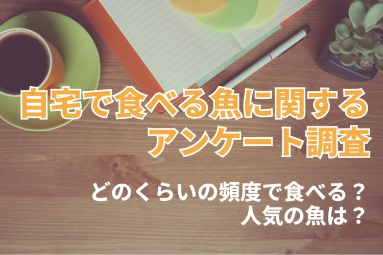 自宅で食べる人気の「魚」は？家庭料理の定番となる魚とは【2024年アンケート調査】