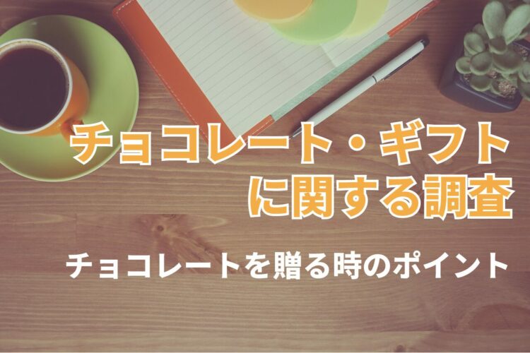 チョコレートをプレゼントやギフトにする時のポイントは？選び方やポイントについてアンケート【2023年アンケート調査】