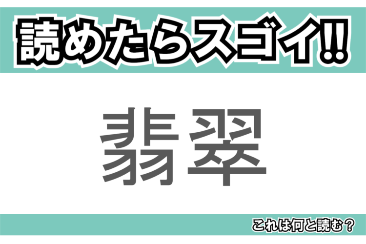 【読めたらスゴイ！】「翡翠」とは一体何のこと！？宝石のように美しい鳥の事ですが・・この漢字を読めますか？