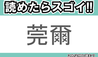 【読めたらスゴイ!】「莞爾」とは一体何のこと!?幸せな様子を表すある仕草をあらわすこの漢字を読めますか?