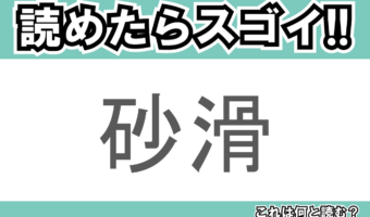 【読めたらスゴイ!】「砂滑」とは一体何のこと!?とてもかわいい海の生き物のことですが・・この漢字を読めますか?