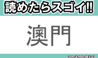 【読めたらスゴイ!】「澳門」とは一体何のこと!?「東洋のラスベガス」ともいわれるアジア有数の観光地ですが・・・この漢字を読めますか?