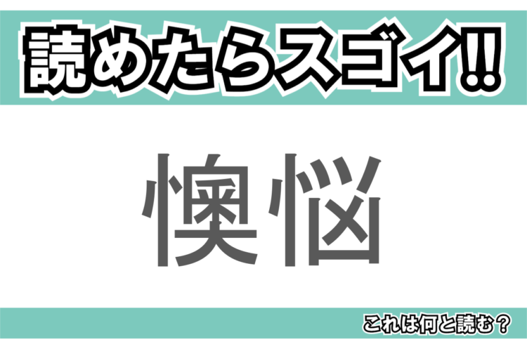 【読めたらスゴイ！】「懊悩」とは一体何のこと！？苦しい状況を表す言葉ですが・・・この漢字を読めますか？