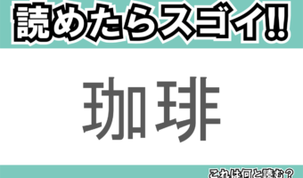 【読めたらスゴイ!】「珈琲」とは一体何のこと!?苦みがクセになるあの飲み物ですが・・・この漢字を読めますか?