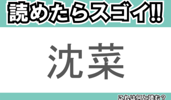 【読めたらスゴイ！】「沈菜」とは一体何のこと！？韓国を代表する漬物ですが・・・この漢字を読めますか？