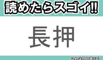 【読めたらスゴイ！】「長押」とは一体何のこと！？日本家屋のある部材ですが・・・この漢字を読めますか？