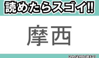 【読めたらスゴイ！】「摩西」とは一体何のこと！？海を割ったという伝説もある人物ですが・・・この漢字を読めますか？